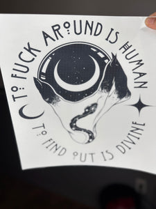 To fuck around is human, to find out is divine