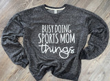 Busy doing sports mom things sweatshirt